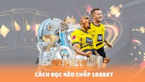 Cách Đọc Kèo Chấp 188BET – Tránh Bẫy Nhà Cái Hiệu Quả