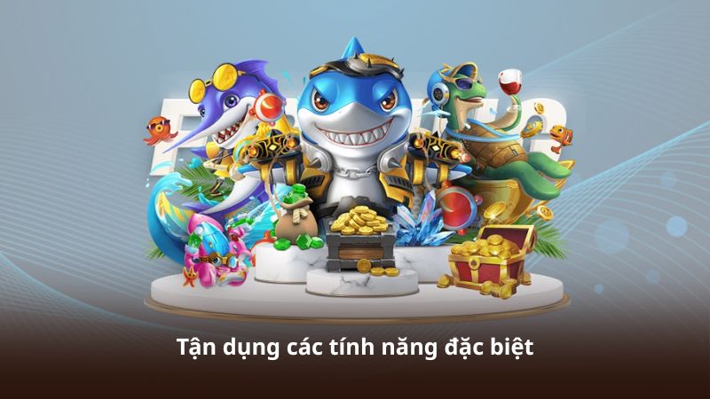 Tận dụng các tính năng đặc biệt