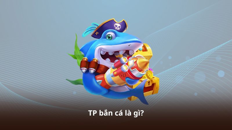 TP bắn cá là gì?